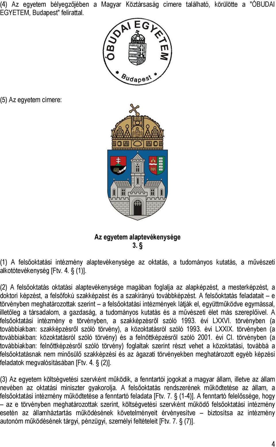 (2) A felsőoktatás oktatási alaptevékenysége magában foglalja az alapképzést, a mesterképzést, a doktori képzést, a felsőfokú szakképzést és a szakirányú továbbképzést.