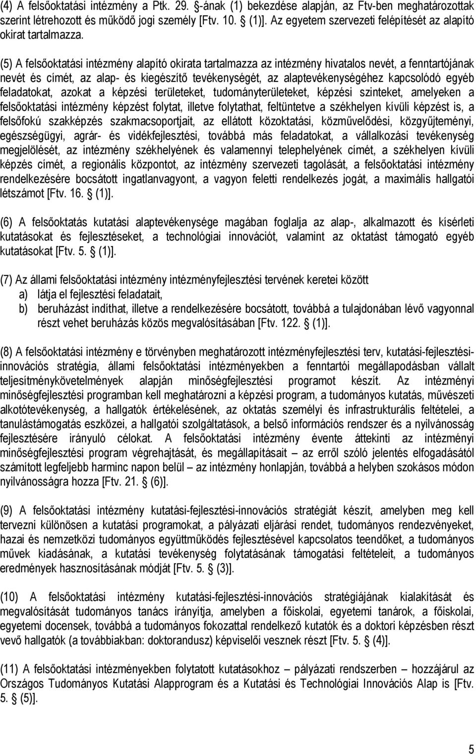 (5) A felsőoktatási intézmény alapító okirata tartalmazza az intézmény hivatalos nevét, a fenntartójának nevét és címét, az alap- és kiegészítő tevékenységét, az alaptevékenységéhez kapcsolódó egyéb