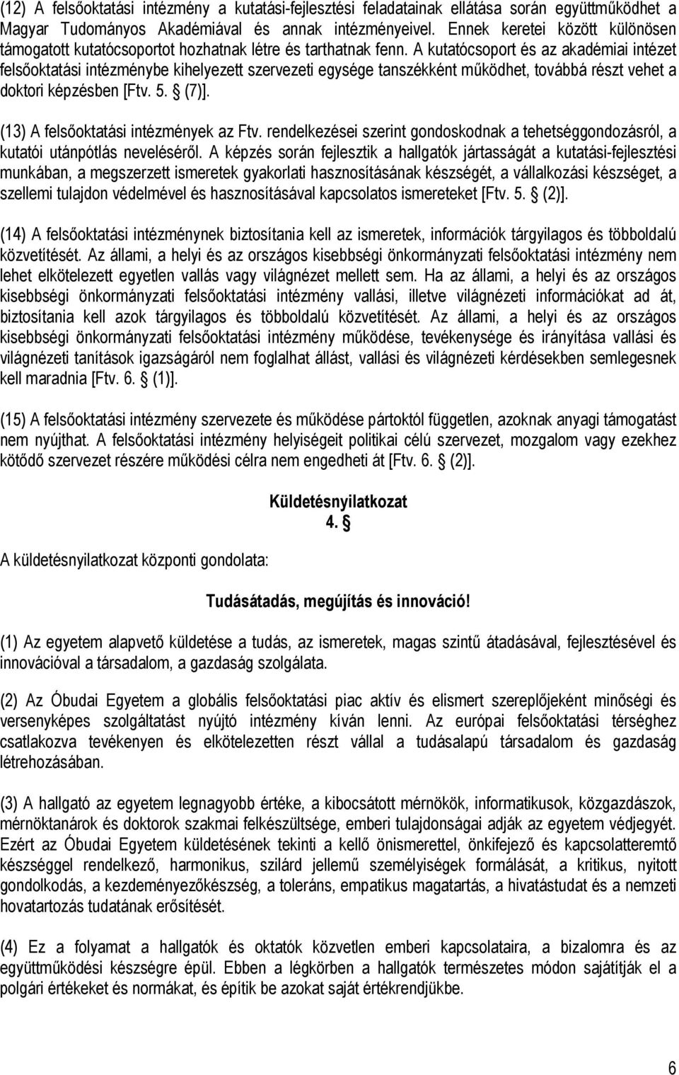 A kutatócsoport és az akadémiai intézet felsőoktatási intézménybe kihelyezett szervezeti egysége tanszékként működhet, továbbá részt vehet a doktori képzésben [Ftv. 5. (7)].