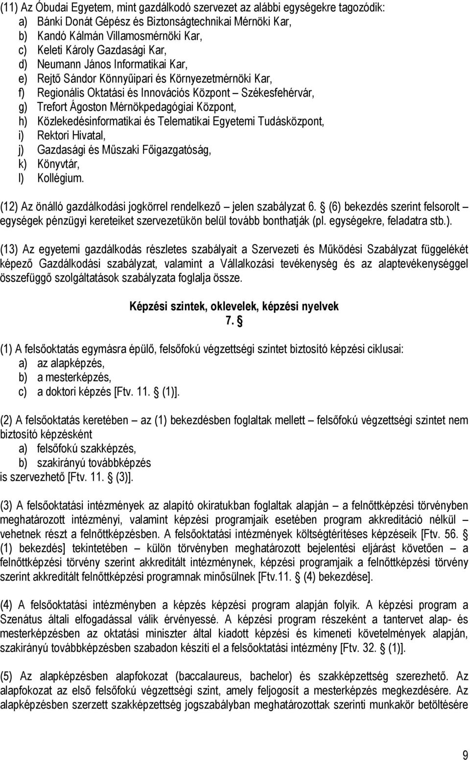 Központ, h) Közlekedésinformatikai és Telematikai Egyetemi Tudásközpont, i) Rektori Hivatal, j) Gazdasági és Műszaki Főigazgatóság, k) Könyvtár, l) Kollégium.