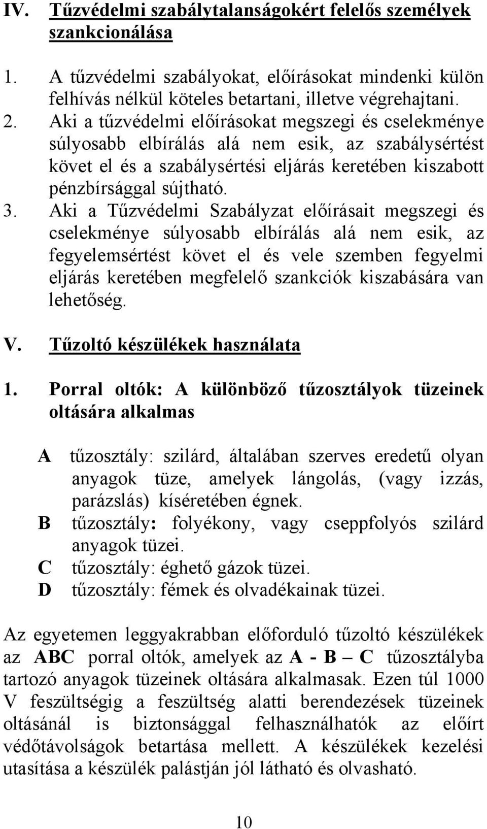 Aki a Tűzvédelmi Szabályzat előírásait megszegi és cselekménye súlyosabb elbírálás alá nem esik, az fegyelemsértést követ el és vele szemben fegyelmi eljárás keretében megfelelő szankciók kiszabására