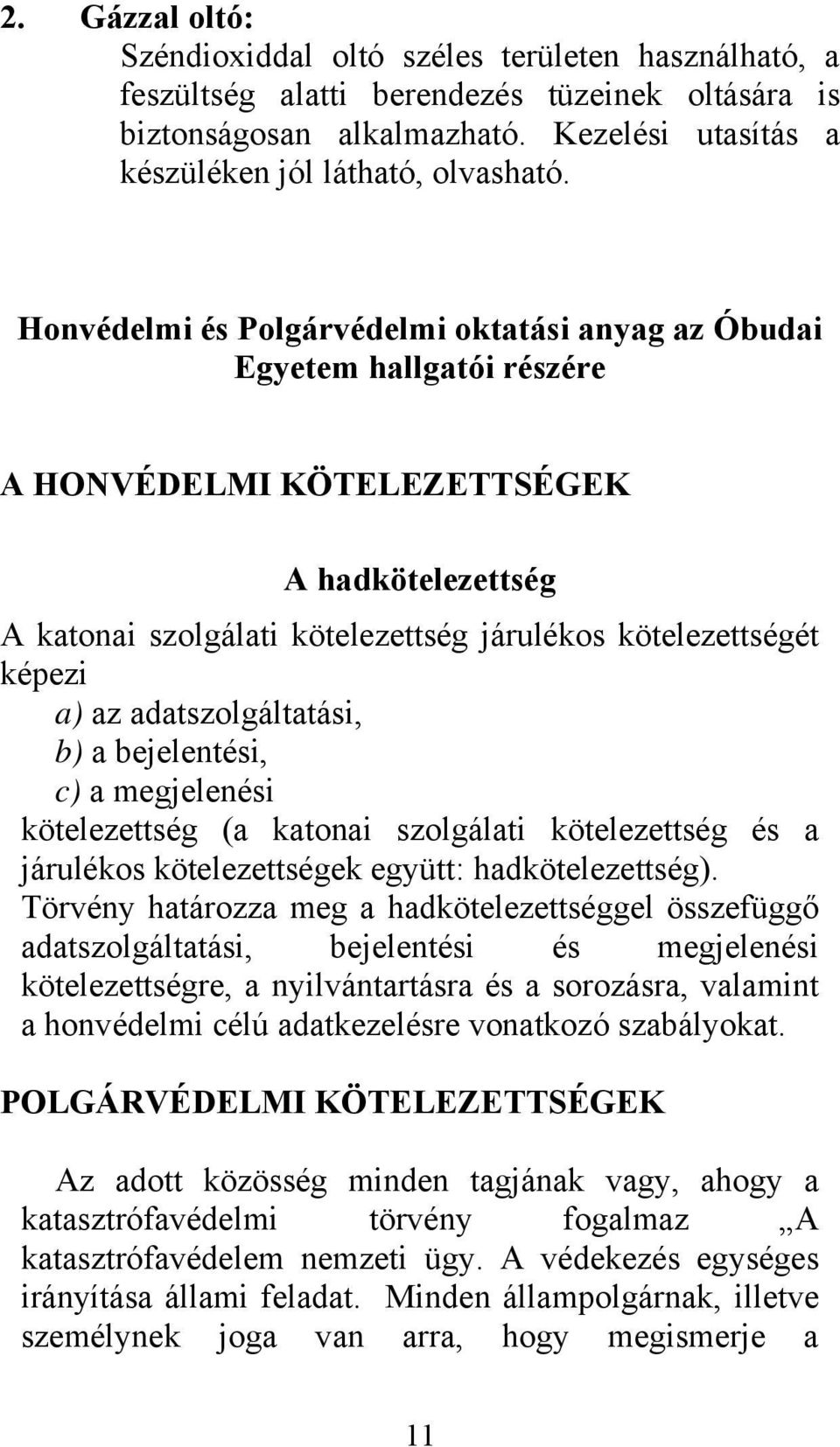 az adatszolgáltatási, b) a bejelentési, c) a megjelenési kötelezettség (a katonai szolgálati kötelezettség és a járulékos kötelezettségek együtt: hadkötelezettség).