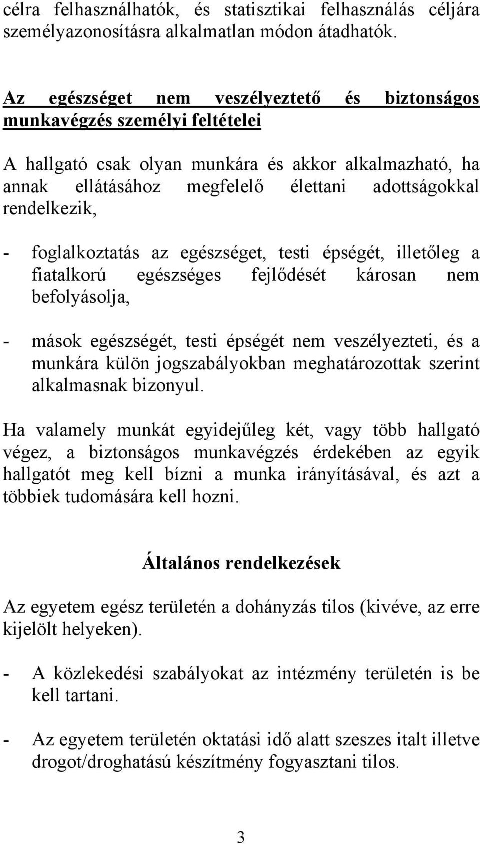 - foglalkoztatás az egészséget, testi épségét, illetőleg a fiatalkorú egészséges fejlődését károsan nem befolyásolja, - mások egészségét, testi épségét nem veszélyezteti, és a munkára külön