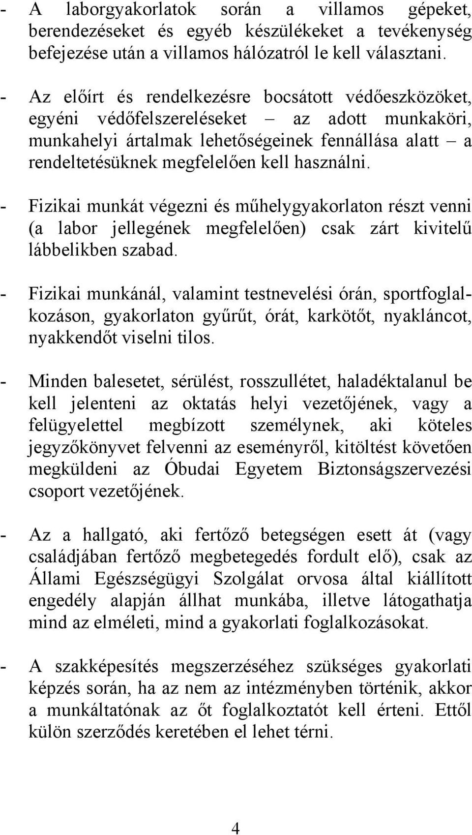 - Fizikai munkát végezni és műhelygyakorlaton részt venni (a labor jellegének megfelelően) csak zárt kivitelű lábbelikben szabad.