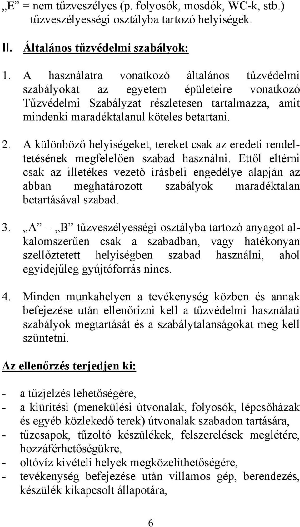 A különböző helyiségeket, tereket csak az eredeti rendeltetésének megfelelően szabad használni.