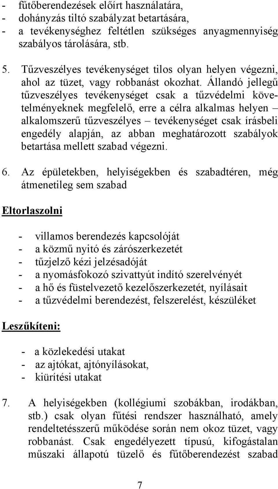 Állandó jellegű tűzveszélyes tevékenységet csak a tűzvédelmi követelményeknek megfelelő, erre a célra alkalmas helyen alkalomszerű tűzveszélyes tevékenységet csak írásbeli engedély alapján, az abban