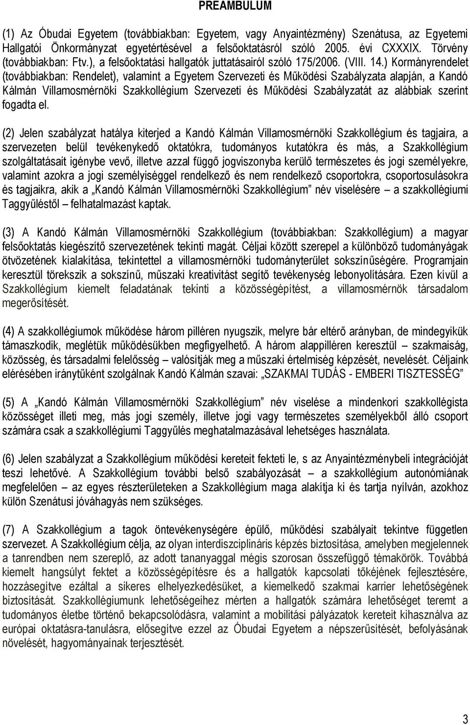 ) Kormányrendelet (továbbiakban: Rendelet), valamint a Egyetem Szervezeti és Működési Szabályzata alapján, a Kandó Kálmán Villamosmérnöki Szakkollégium Szervezeti és Működési Szabályzatát az alábbiak