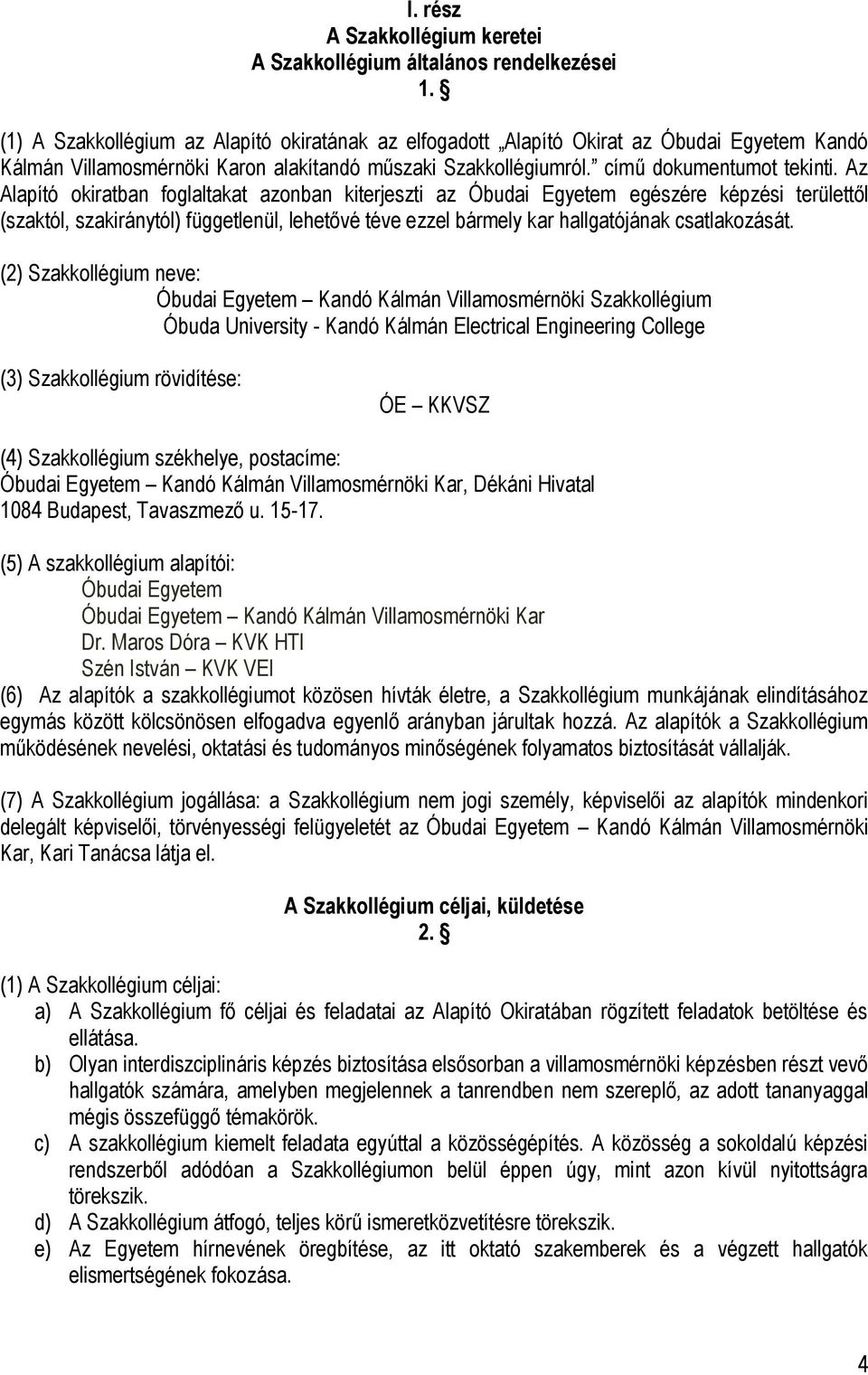 Az Alapító okiratban foglaltakat azonban kiterjeszti az Óbudai Egyetem egészére képzési területtől (szaktól, szakiránytól) függetlenül, lehetővé téve ezzel bármely kar hallgatójának csatlakozását.