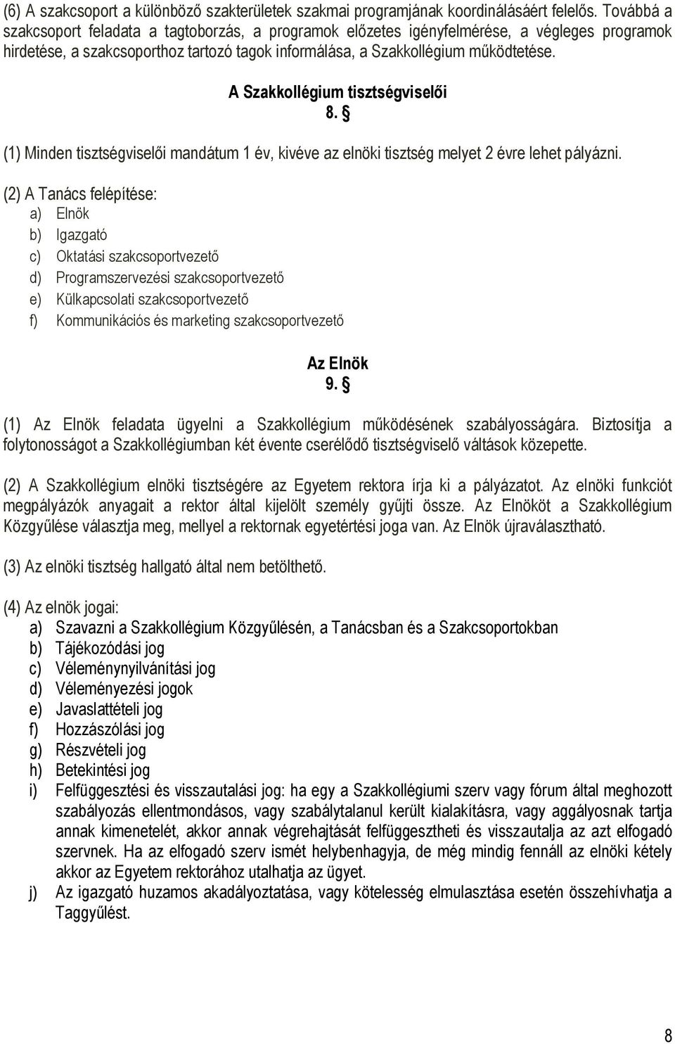 A Szakkollégium tisztségviselői 8. (1) Minden tisztségviselői mandátum 1 év, kivéve az elnöki tisztség melyet 2 évre lehet pályázni.