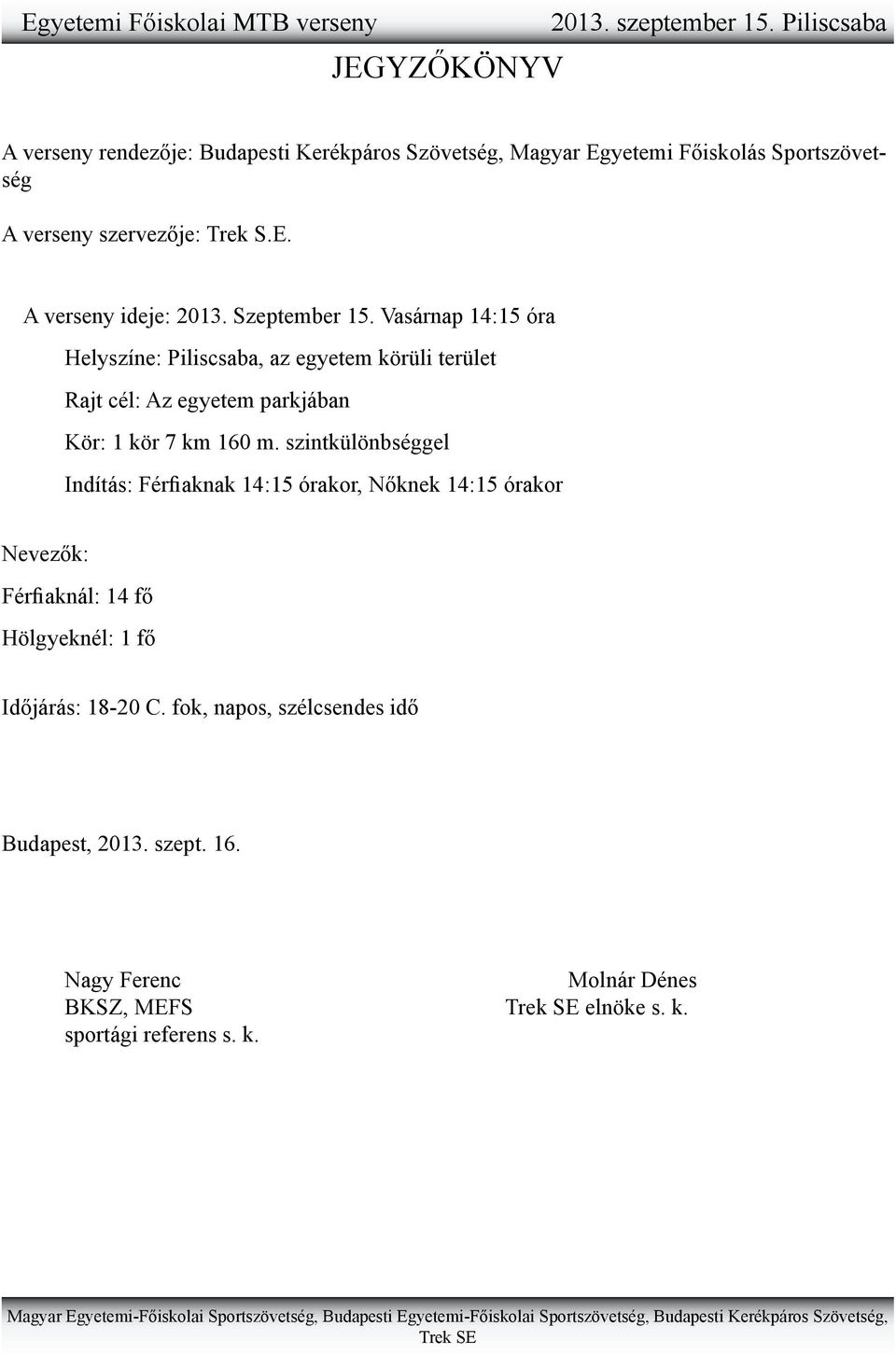 szintkülönbséggel Indítás: Férfiaknak 14:15 órakor, Nőknek 14:15 órakor Nevezők: Férfiaknál: 14 fő Hölgyeknél: 1 fő Időjárás: 18-20 C.