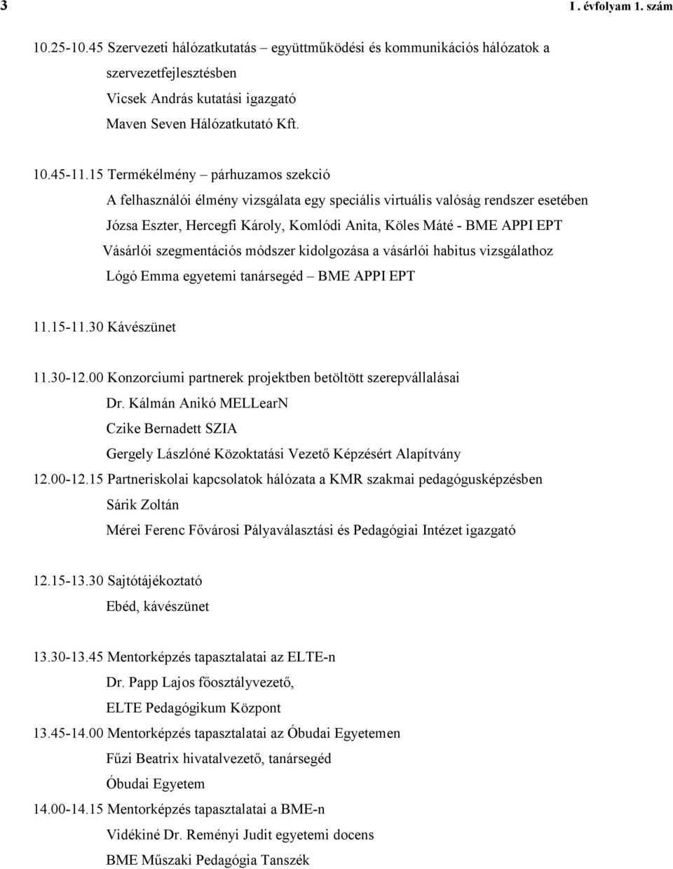 szegmentációs módszer kidolgozása a vásárlói habitus vizsgálathoz Lógó Emma egyetemi tanársegéd BME APPI EPT 11.15-11.30 Kávészünet 11.30-12.