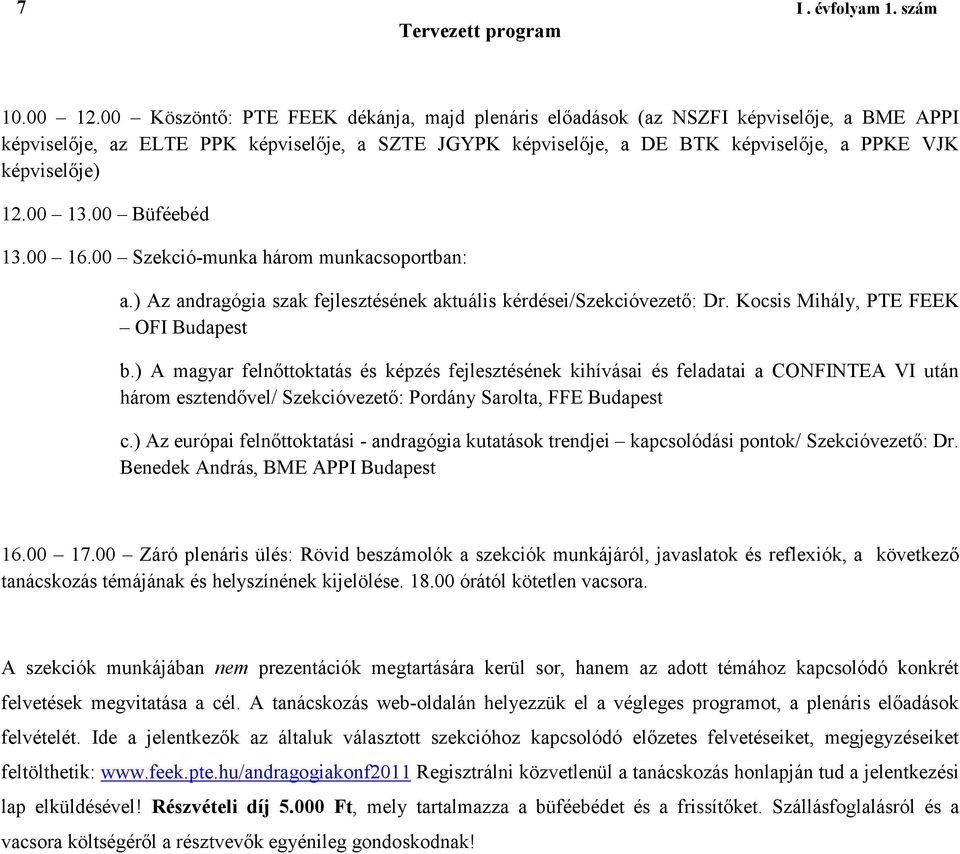 12.00 13.00 Büféebéd 13.00 16.00 Szekció-munka három munkacsoportban: a.) Az andragógia szak fejlesztésének aktuális kérdései/szekcióvezető: Dr. Kocsis Mihály, PTE FEEK OFI Budapest b.