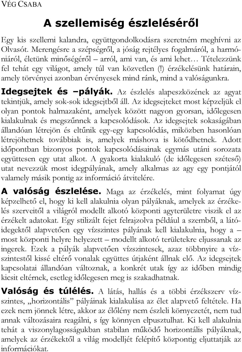 ) érzékelésünk határain, amely törvényei azonban érvényesek mind ránk, mind a valóságunkra. Idegsejtek és pályák. Az észlelés alapeszközének az agyat tekintjük, amely sok-sok idegsejtbıl áll.