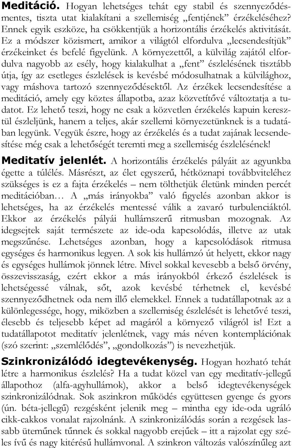 A környezettıl, a külvilág zajától elfordulva nagyobb az esély, hogy kialakulhat a fent észlelésének tisztább útja, így az esetleges észlelések is kevésbé módosulhatnak a külvilághoz, vagy máshova