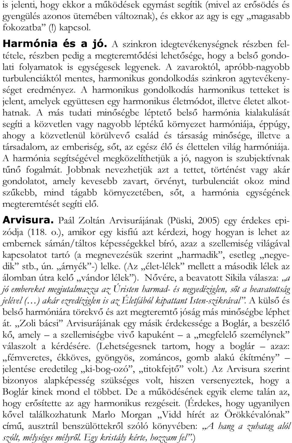 A zavaroktól, apróbb-nagyobb turbulenciáktól mentes, harmonikus gondolkodás szinkron agytevékenységet eredményez.