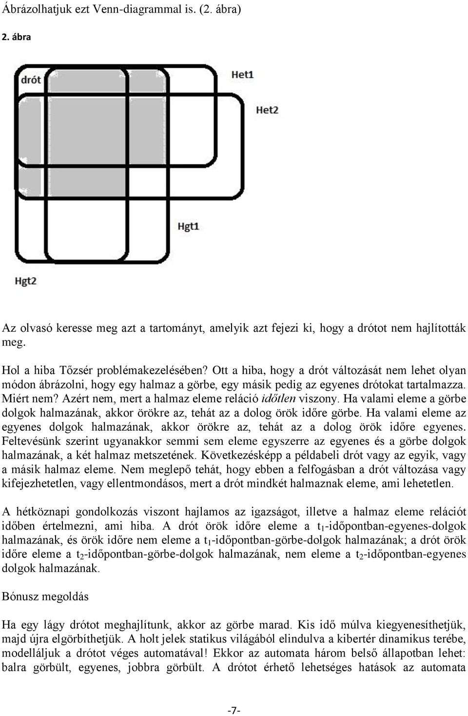 Azért nem, mert a halmaz eleme reláció időtlen viszony. Ha valami eleme a görbe dolgok halmazának, akkor örökre az, tehát az a dolog örök időre görbe.