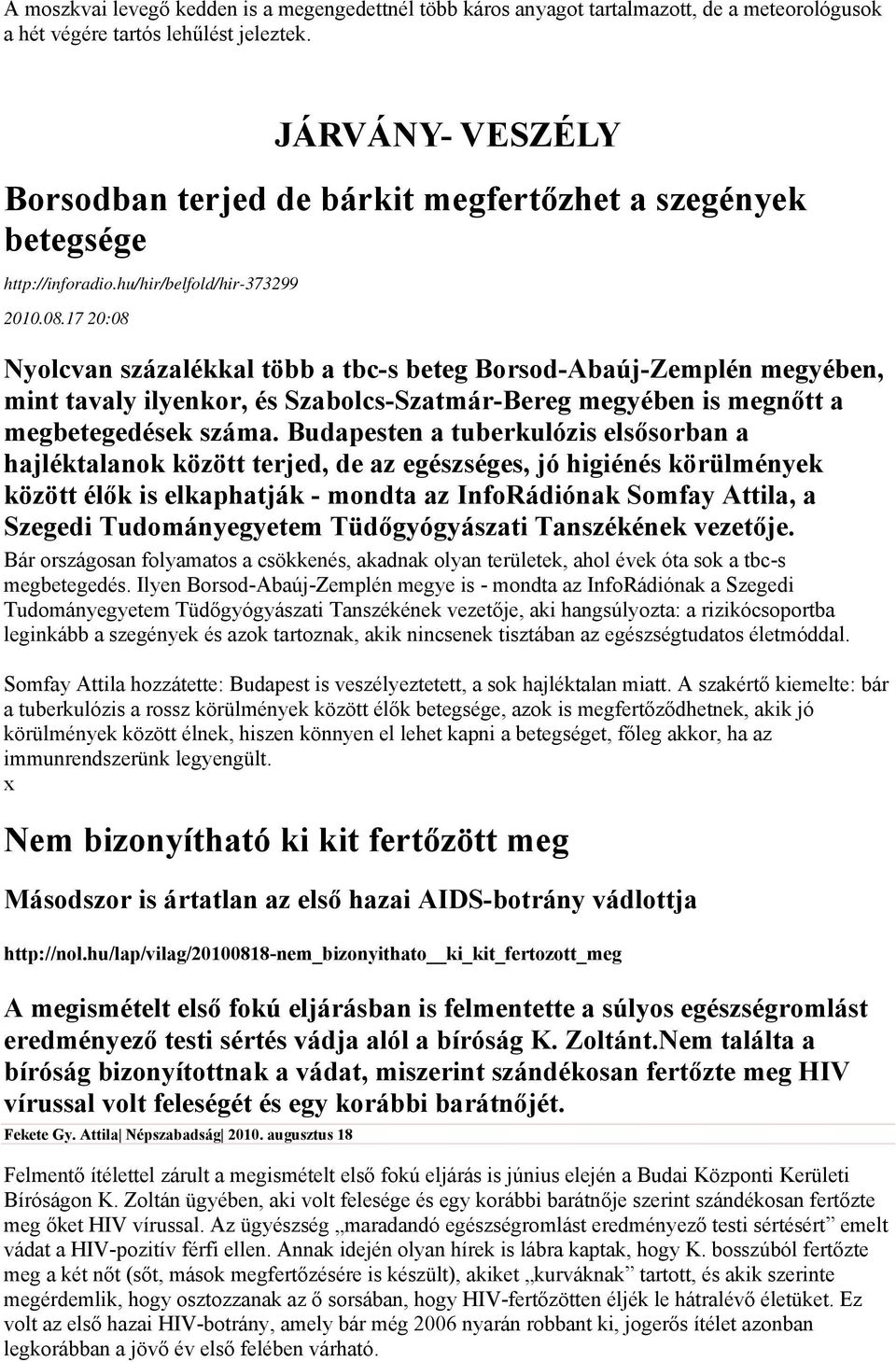 17 20:08 Nyolcvan százalékkal több a tbc-s beteg Borsod-Abaúj-Zemplén megyében, mint tavaly ilyenkor, és Szabolcs-Szatmár-Bereg megyében is megnőtt a megbetegedések száma.