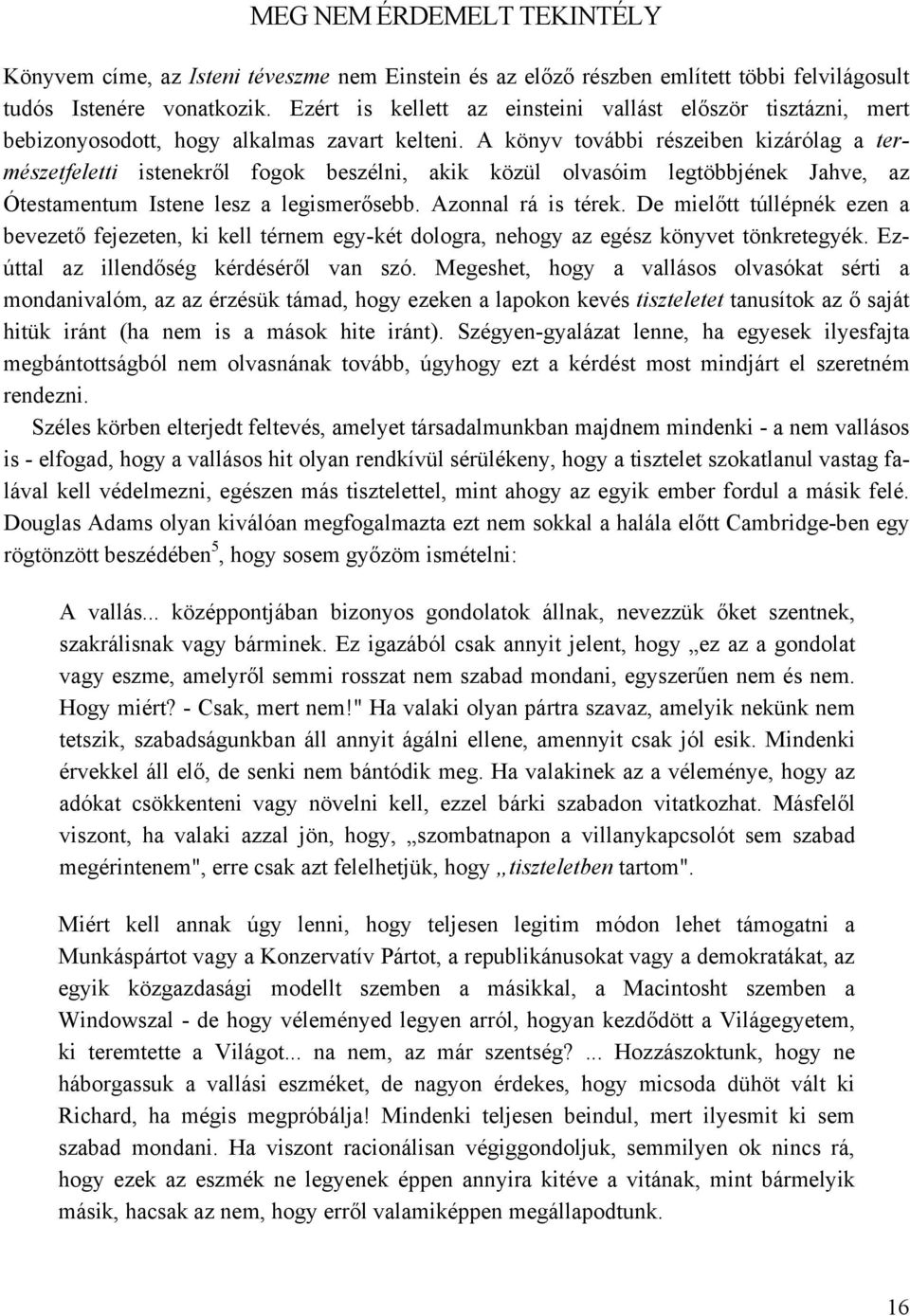 A könyv további részeiben kizárólag a természetfeletti istenekről fogok beszélni, akik közül olvasóim legtöbbjének Jahve, az Ótestamentum Istene lesz a legismerősebb. Azonnal rá is térek.