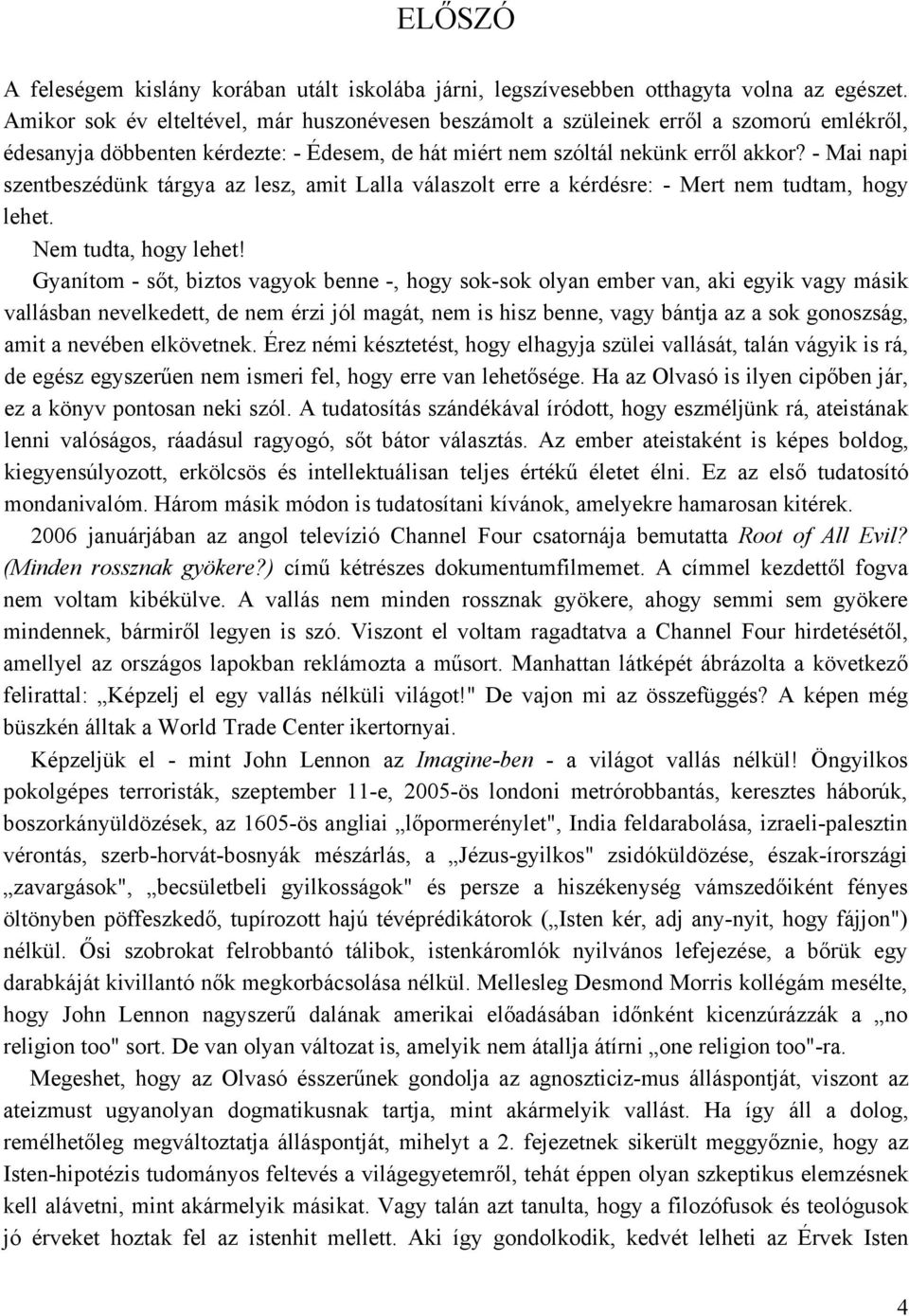 - Mai napi szentbeszédünk tárgya az lesz, amit Lalla válaszolt erre a kérdésre: - Mert nem tudtam, hogy lehet. Nem tudta, hogy lehet!