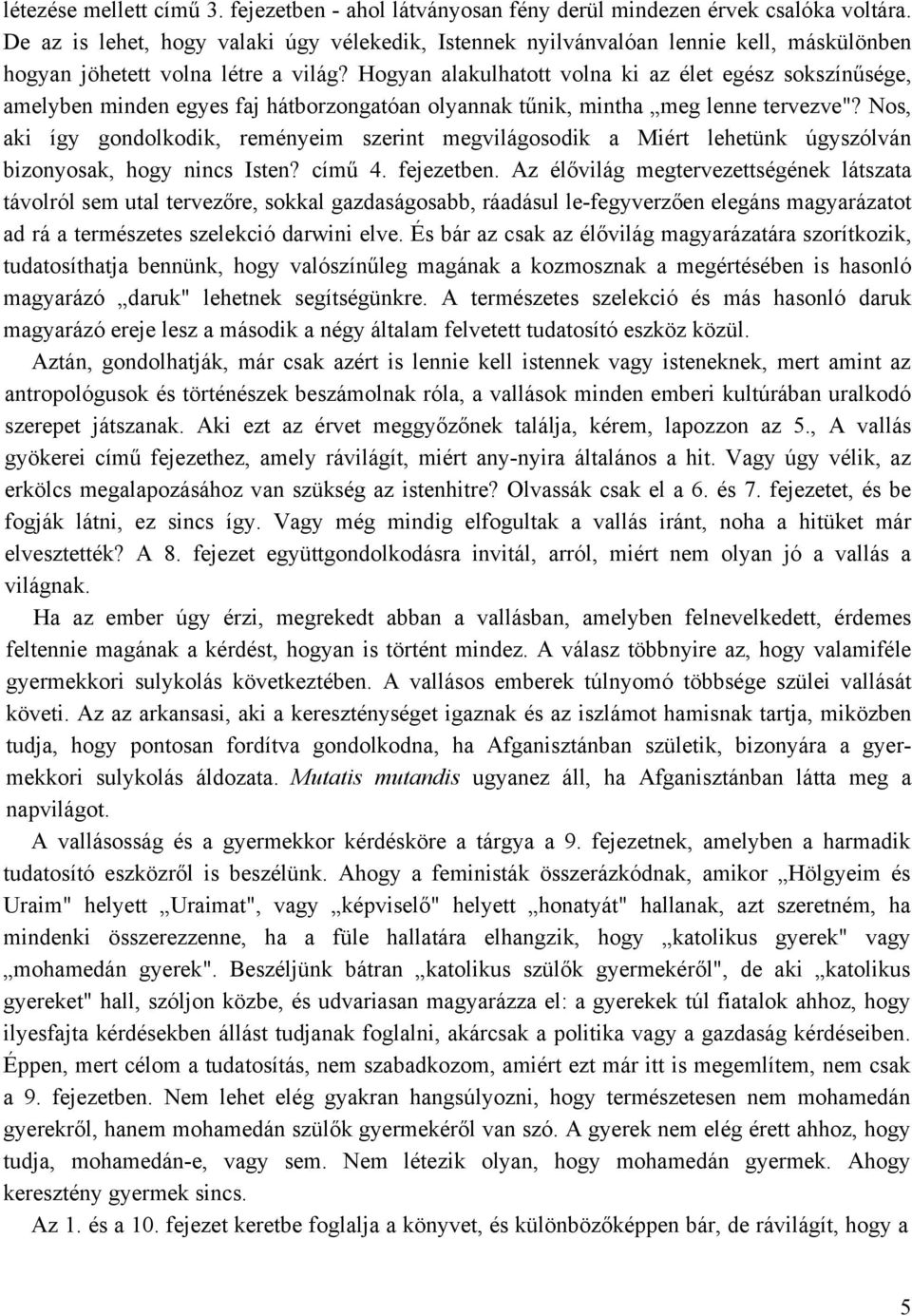 Hogyan alakulhatott volna ki az élet egész sokszínűsége, amelyben minden egyes faj hátborzongatóan olyannak tűnik, mintha meg lenne tervezve"?