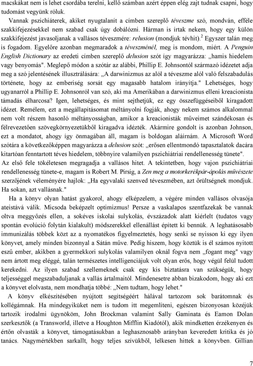 Hárman is írtak nekem, hogy egy külön szakkifejezést javasoljanak a vallásos téveszmére: relusion (mondjuk tévhit). 2 Egyszer talán meg is fogadom.