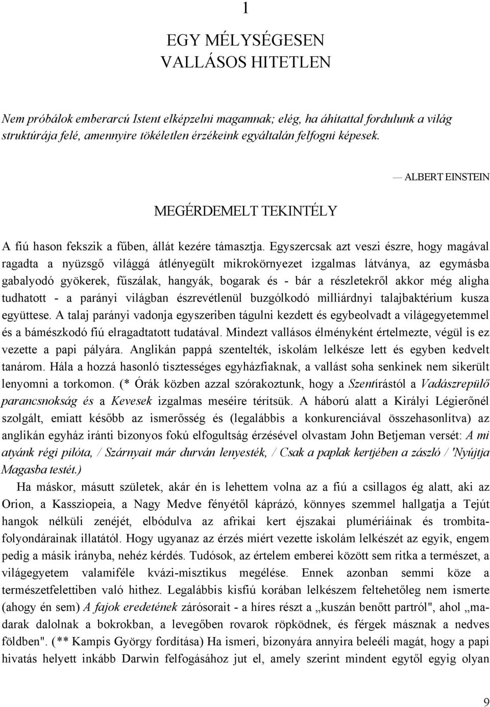 Egyszercsak azt veszi észre, hogy magával ragadta a nyüzsgő világgá átlényegült mikrokörnyezet izgalmas látványa, az egymásba gabalyodó gyökerek, fűszálak, hangyák, bogarak és - bár a részletekről