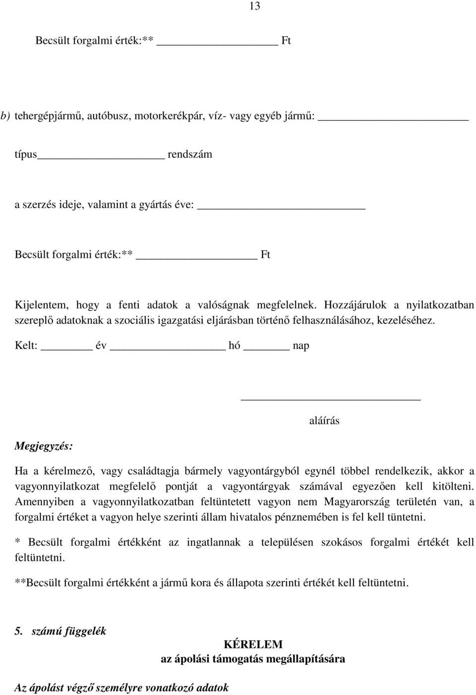 Kelt: év hó nap Megjegyzés: aláírás Ha a kérelmező, vagy családtagja bármely vagyontárgyból egynél többel rendelkezik, akkor a vagyonnyilatkozat megfelelő pontját a vagyontárgyak számával egyezően