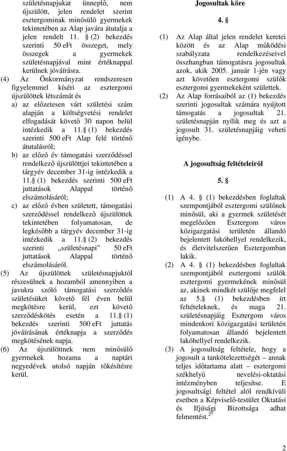 (4) Az Önkormányzat rendszeresen figyelemmel kíséri az esztergomi újszülöttek létszámát és a) az elızetesen várt születési szám alapján a költségvetési rendelet elfogadását követı 30 napon belül