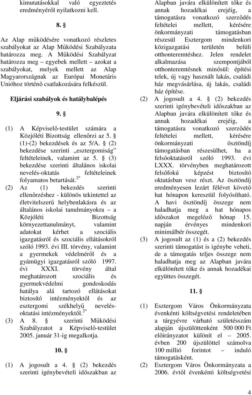 Eljárási szabályok és hatálybalépés 9. (1) A Képviselı-testület számára a Közjóléti Bizottság ellenırzi az 5. (1)-(2) bekezdések és az 5/A.