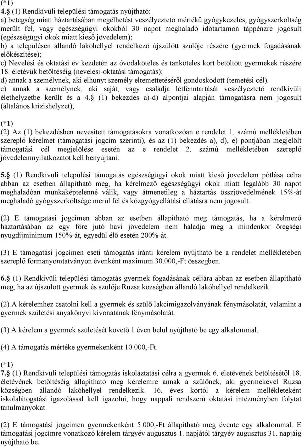 meghaladó időtartamon táppénzre jogosult (egészségügyi okok miatt kieső jövedelem); b) a településen állandó lakóhellyel rendelkező újszülött szülője részére (gyermek fogadásának előkészítése); c)