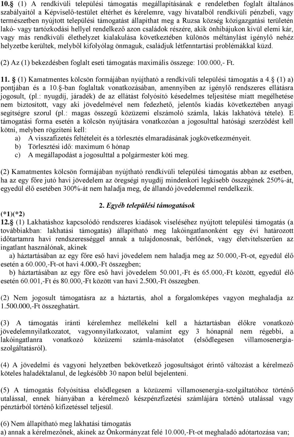 vagy más rendkívüli élethelyzet kialakulása következtében különös méltánylást igénylő nehéz helyzetbe kerültek, melyből kifolyólag önmaguk, családjuk létfenntartási problémákkal küzd.