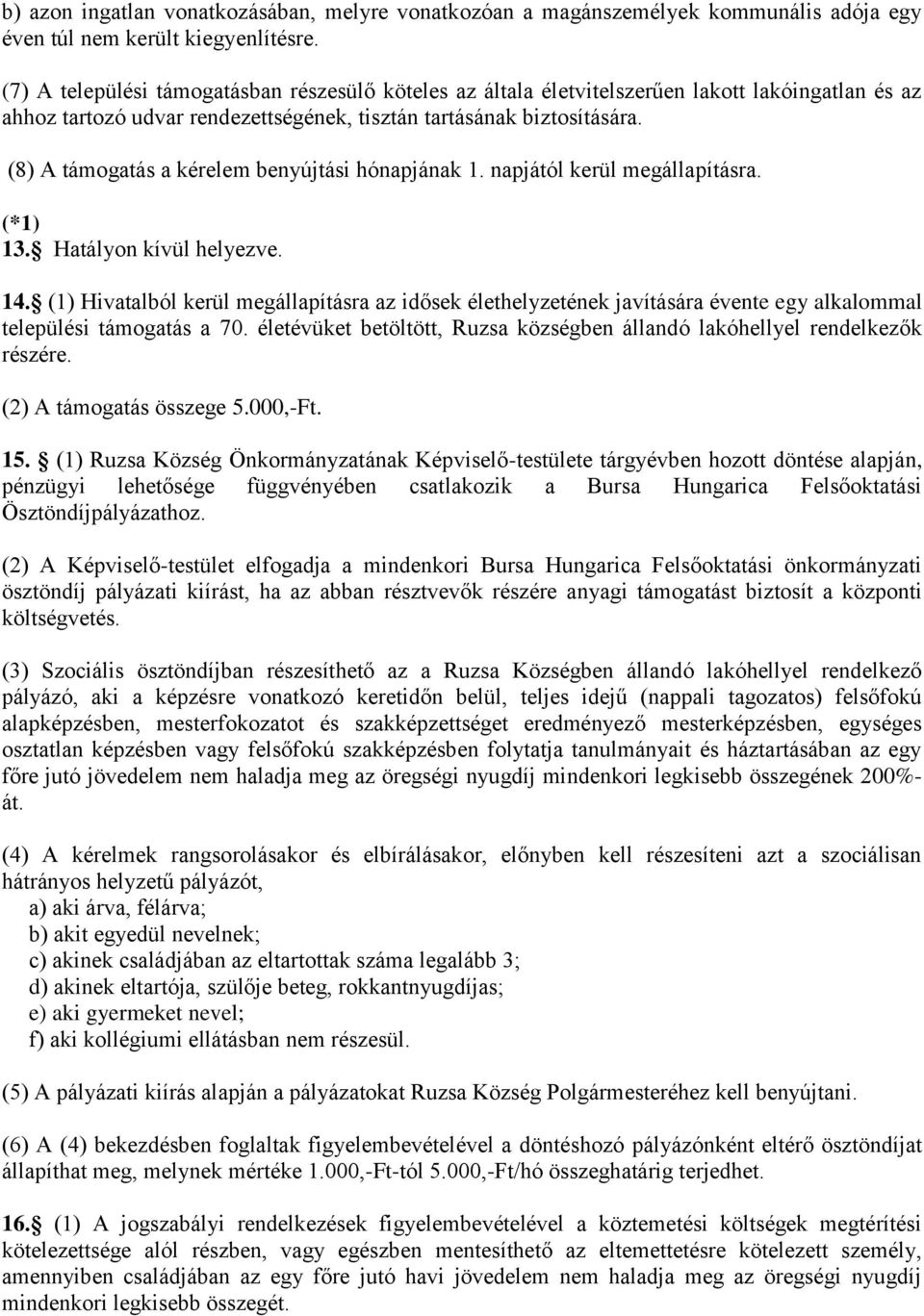 (8) A támogatás a kérelem benyújtási hónapjának 1. napjától kerül megállapításra. (*1) 13. Hatályon kívül helyezve. 14.