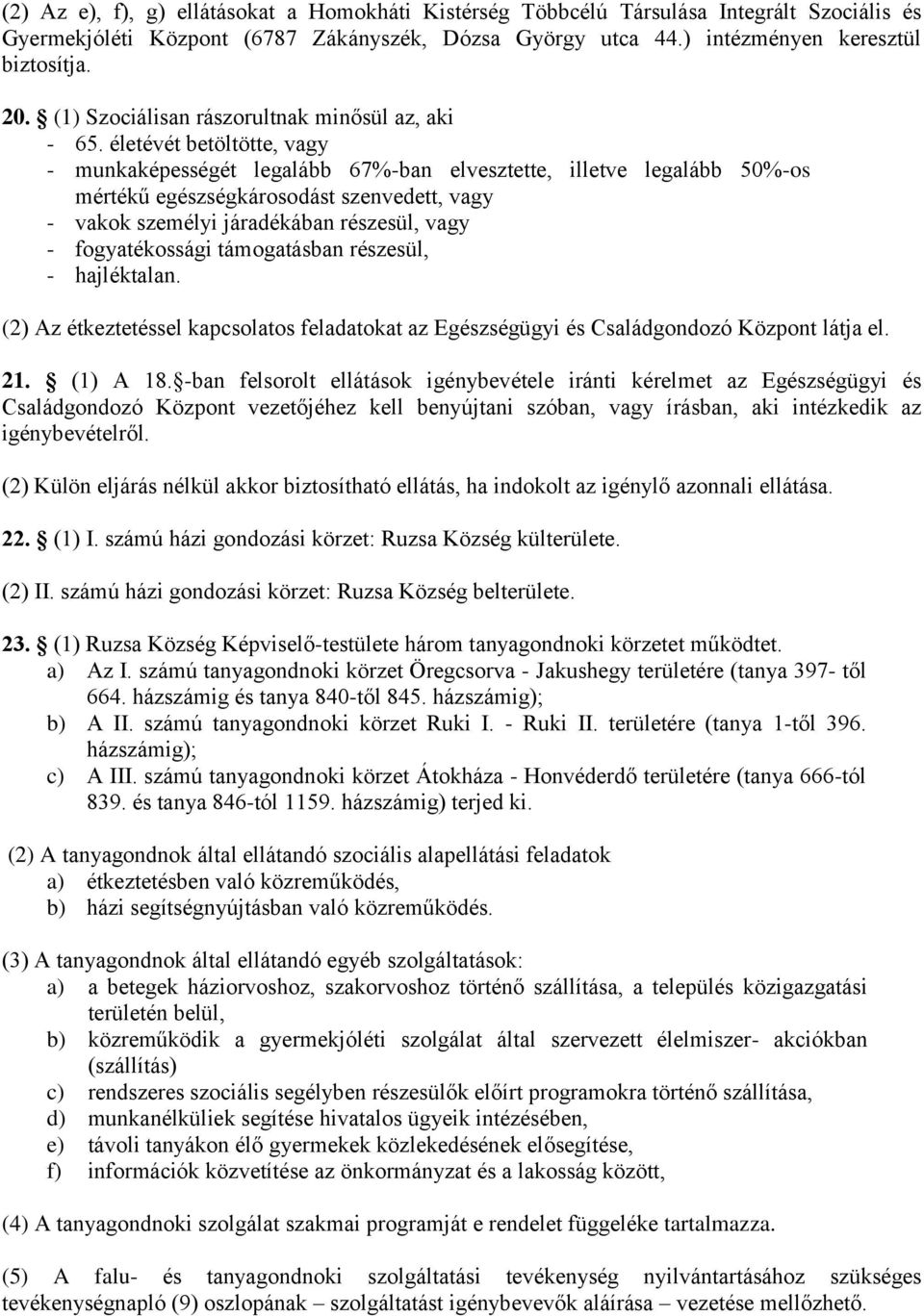 életévét betöltötte, vagy - munkaképességét legalább 67%-ban elvesztette, illetve legalább 50%-os mértékű egészségkárosodást szenvedett, vagy - vakok személyi járadékában részesül, vagy -