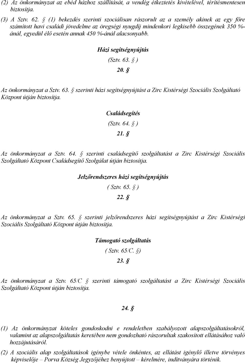 450 %-ánál alacsonyabb. Házi segítségnyújtás (Sztv. 63. ) 20. Az önkormányzat a Sztv. 63. szerinti házi segítségnyújtást a Zirc Kistérségi Szociális Szolgáltató Központ útján biztosítja.