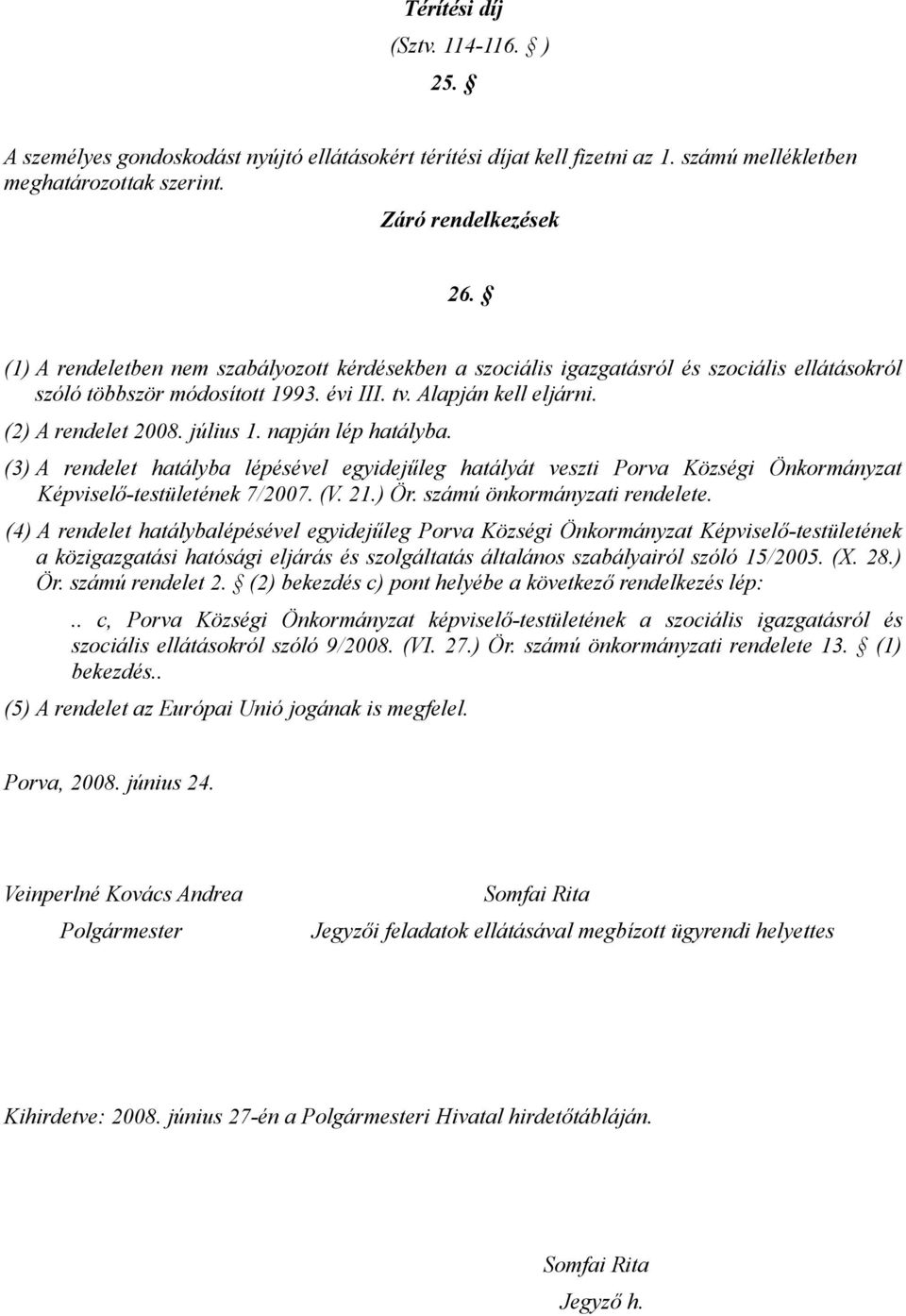 napján lép hatályba. (3) A rendelet hatályba lépésével egyidejűleg hatályát veszti Porva Községi Önkormányzat Képviselő-testületének 7/2007. (V. 21.) Ör. számú önkormányzati rendelete.