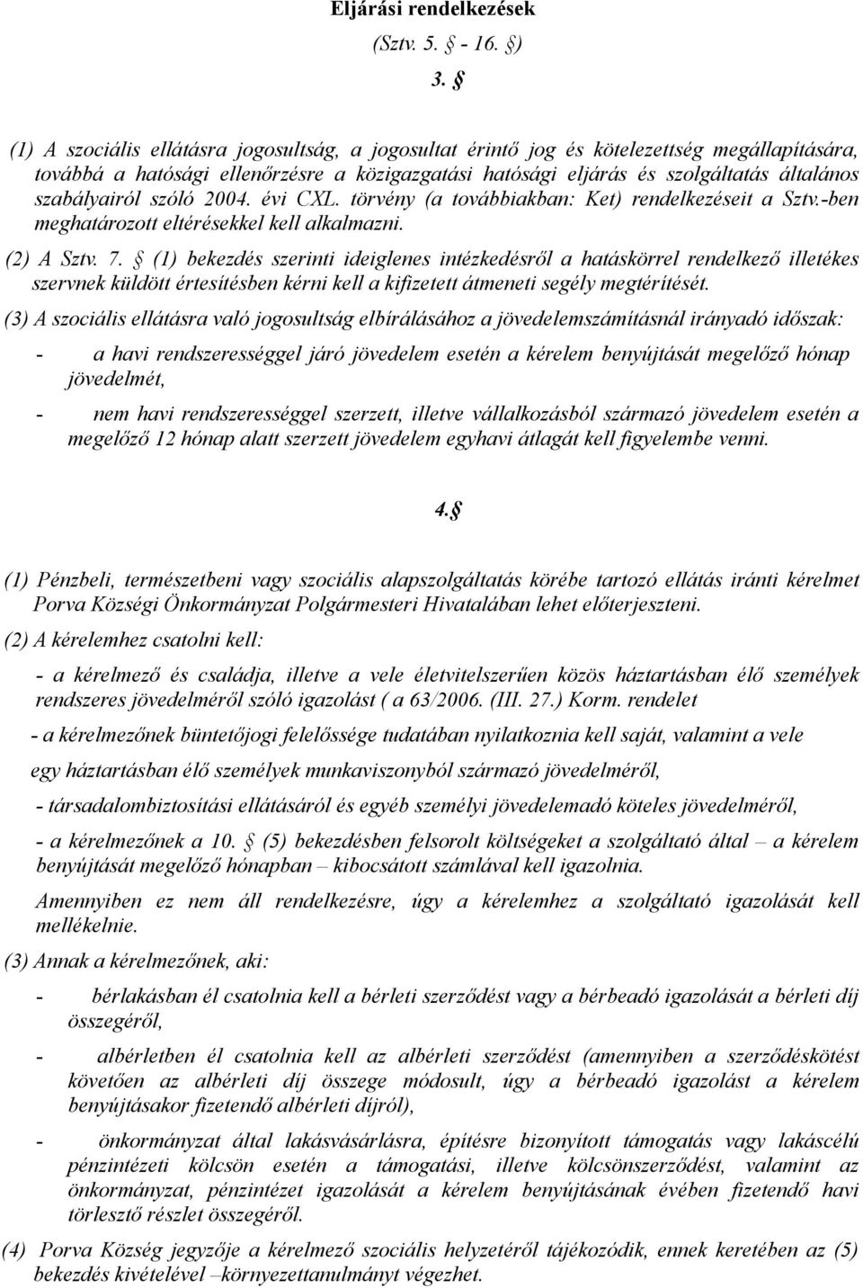 szabályairól szóló 2004. évi CXL. törvény (a továbbiakban: Ket) rendelkezéseit a Sztv.-ben meghatározott eltérésekkel kell alkalmazni. (2) A Sztv. 7.