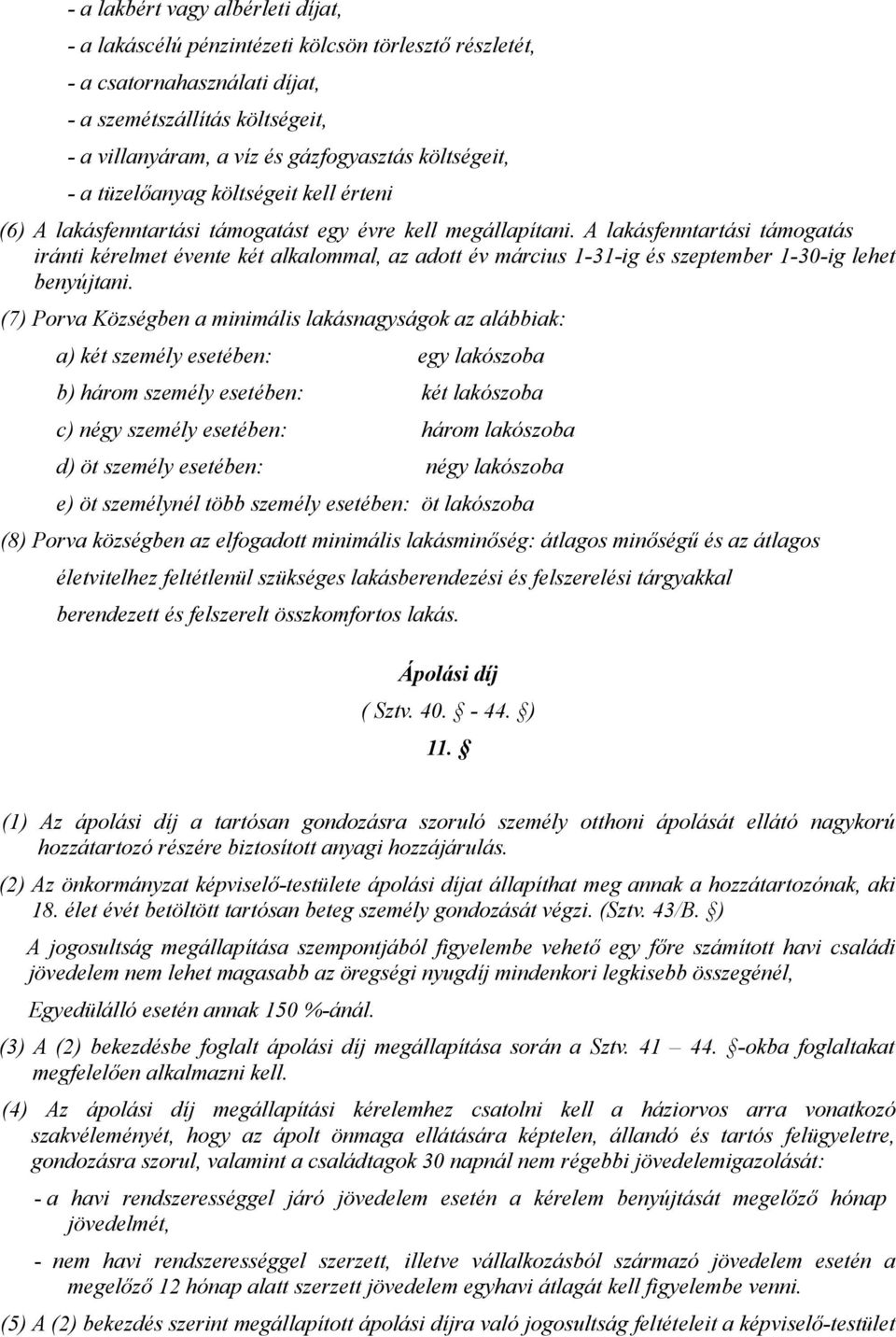 A lakásfenntartási támogatás iránti kérelmet évente két alkalommal, az adott év március 1-31-ig és szeptember 1-30-ig lehet benyújtani.