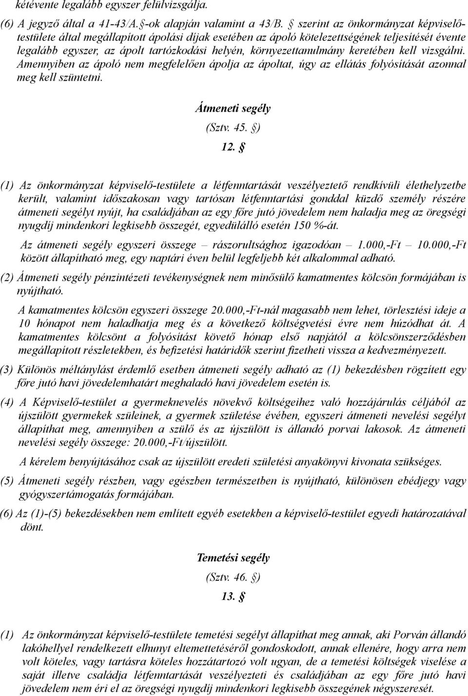 keretében kell vizsgálni. Amennyiben az ápoló nem megfelelően ápolja az ápoltat, úgy az ellátás folyósítását azonnal meg kell szüntetni. Átmeneti segély (Sztv. 45. ) 12.