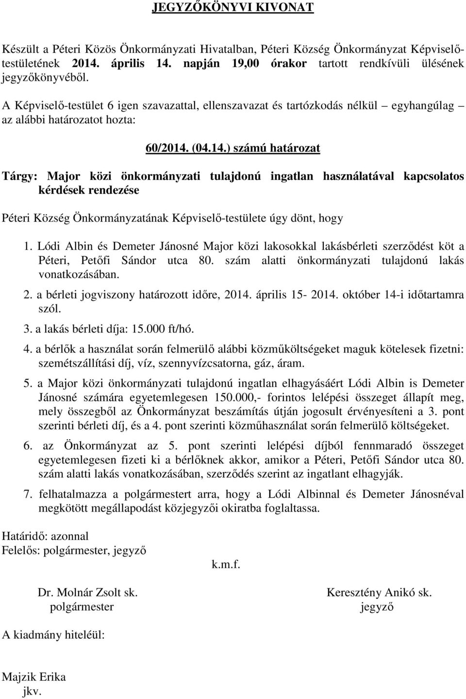 Lódi Albin és Demeter Jánosné Major közi lakosokkal lakásbérleti szerződést köt a Péteri, Petőfi Sándor utca 80. szám alatti önkormányzati tulajdonú lakás vonatkozásában. 2.