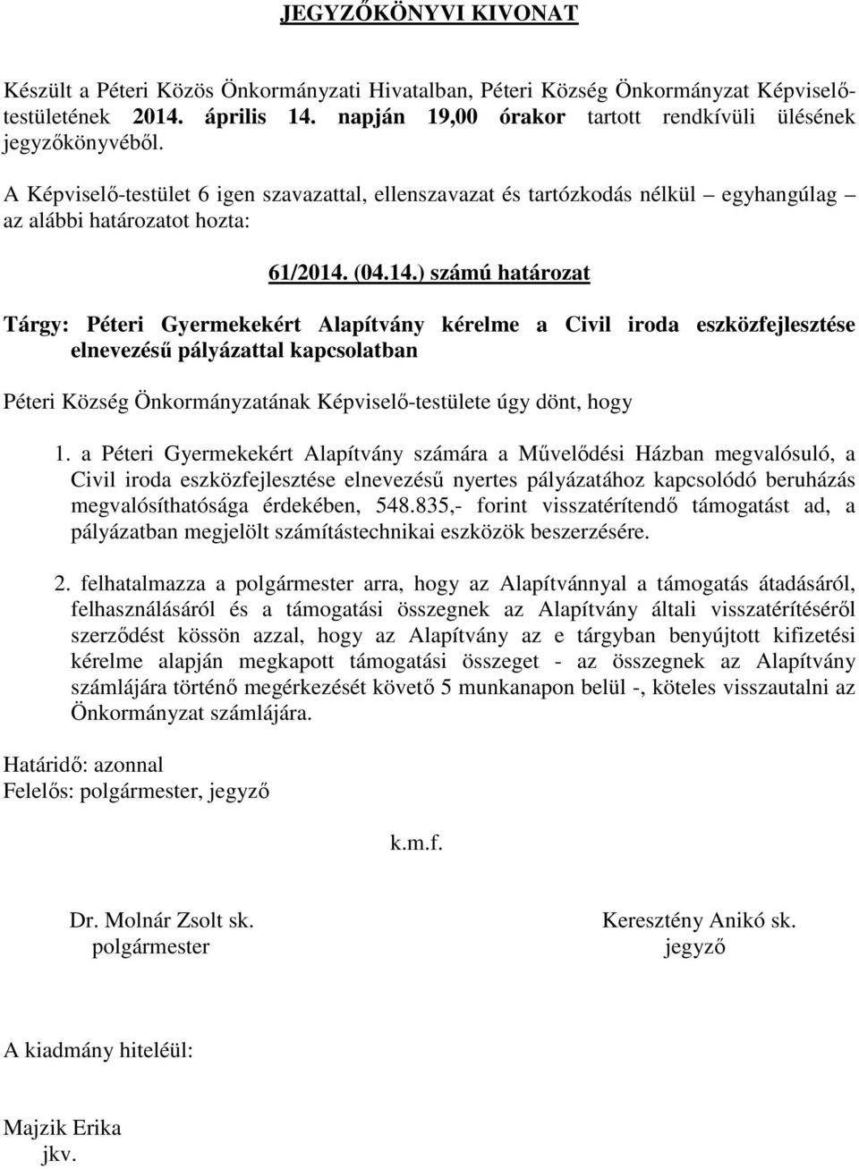 ) számú határozat Tárgy: Péteri Gyermekekért Alapítvány kérelme a Civil iroda eszközfejlesztése elnevezésű pályázattal kapcsolatban Péteri Község Önkormányzatának Képviselő-testülete úgy dönt, hogy 1.