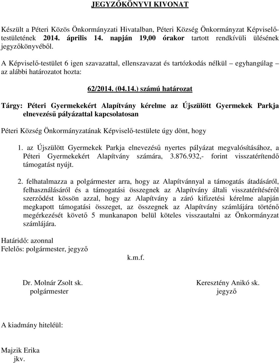 ) számú határozat Tárgy: Péteri Gyermekekért Alapítvány kérelme az Újszülött Gyermekek Parkja elnevezésű pályázattal kapcsolatosan Péteri Község Önkormányzatának Képviselő-testülete úgy dönt, hogy 1.