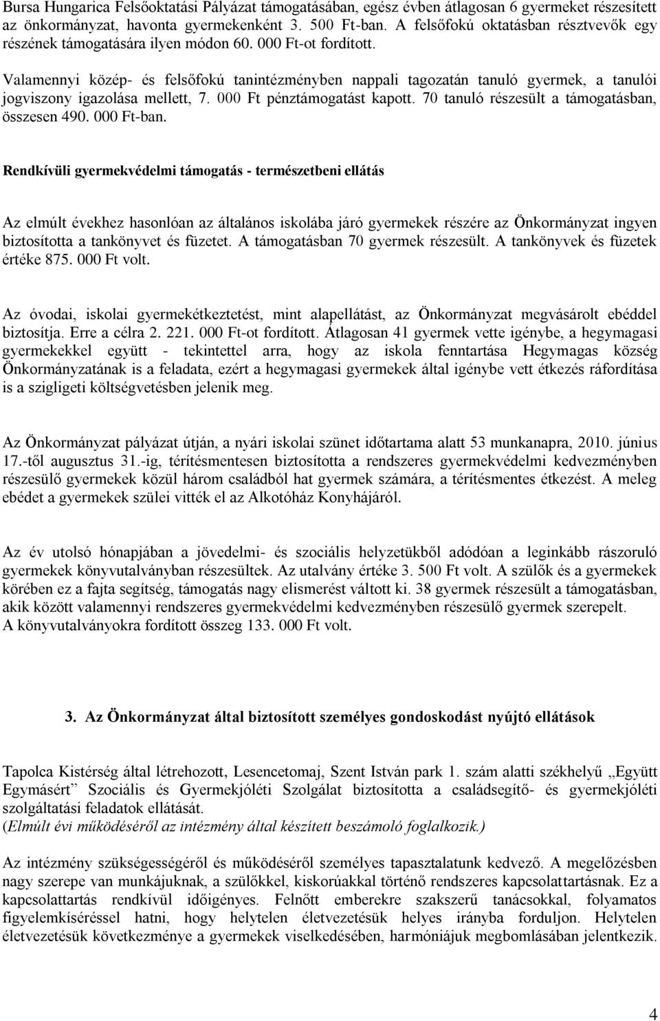 Valamennyi közép- és felsőfokú tanintézményben nappali tagozatán tanuló gyermek, a tanulói jogviszony igazolása mellett, 7. 000 Ft pénztámogatást kapott.