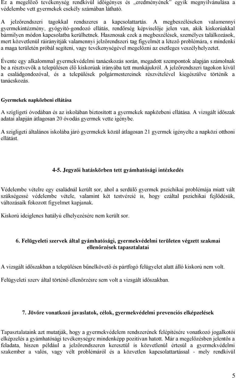 Hasznosak ezek a megbeszélések, személyes találkozások, mert közvetlenül ráirányítják valamennyi jelzőrendszeri tag figyelmét a létező problémára, s mindenki a maga területén próbál segíteni, vagy