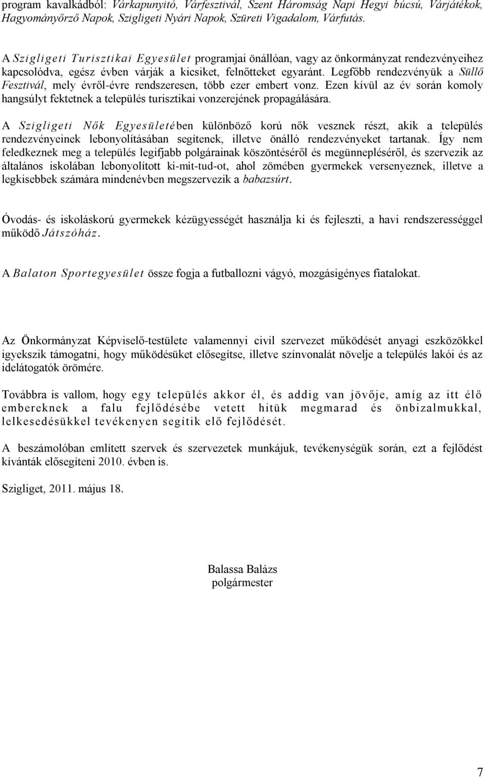 Legfőbb rendezvényük a Süllő Fesztivál, mely évről-évre rendszeresen, több ezer embert vonz. Ezen kívül az év során komoly hangsúlyt fektetnek a település turisztikai vonzerejének propagálására.