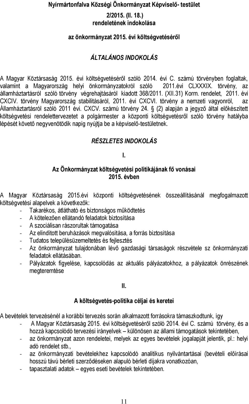 törvény, az államháztartásról szóló törvény végrehajtásáról kiadott 368/2011. (XII.31) Korm. rendelet, 2011. évi CXCIV. törvény Magyarország stabilitásáról, 2011. évi CXCVI.