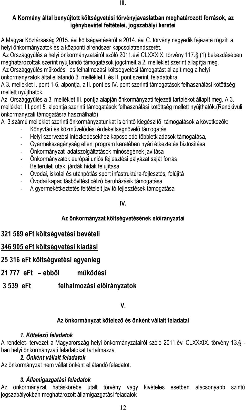 (1) bekezdésében meghatározottak szerint nyújtandó támogatások jogcímeit a 2. melléklet szerint állapítja meg.