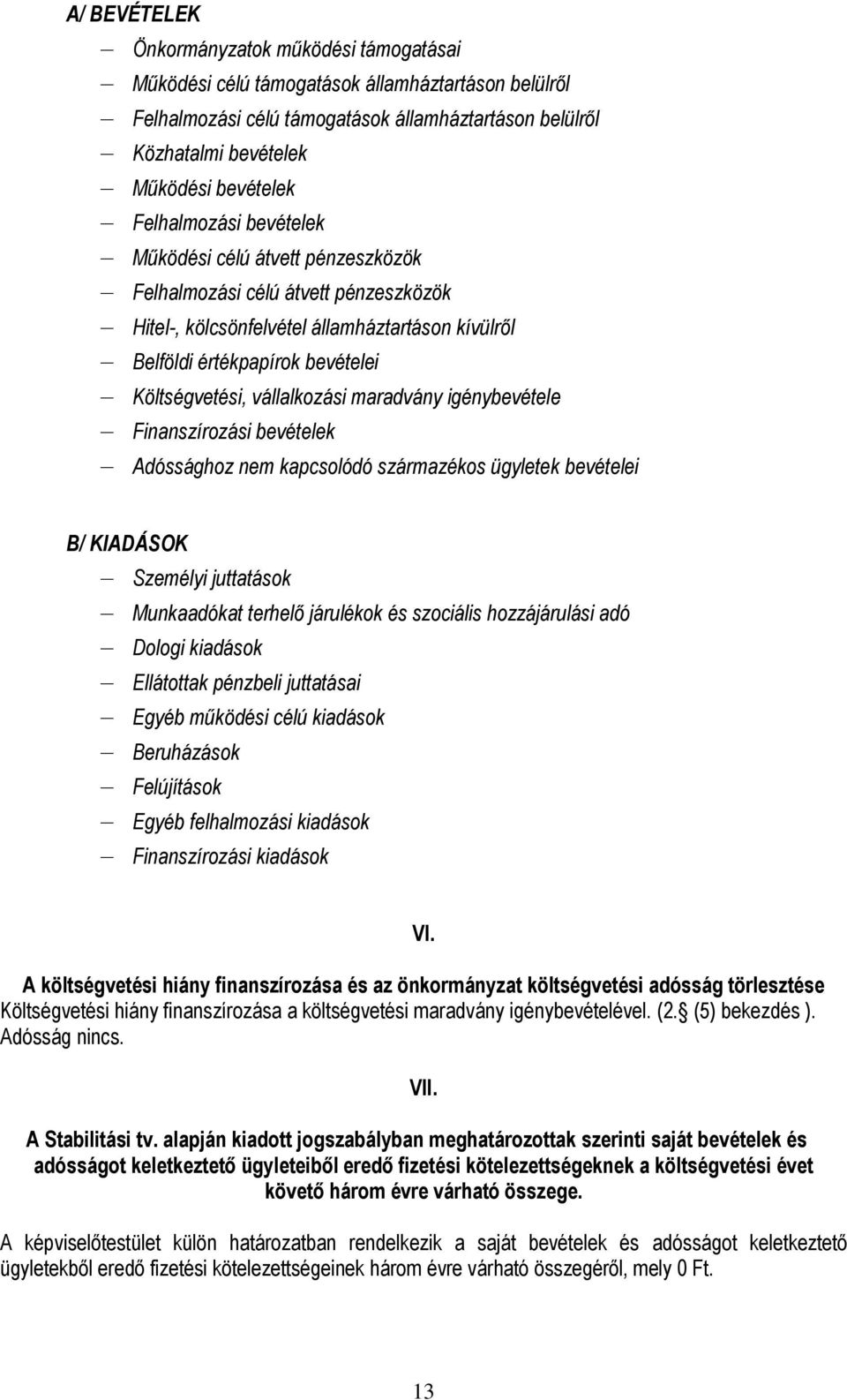 vállalkozási maradvány igénybevétele Finanszírozási bevételek Adóssághoz nem kapcsolódó származékos ügyletek bevételei B/ KIADÁSOK Személyi juttatások Munkaadókat terhelő járulékok és szociális