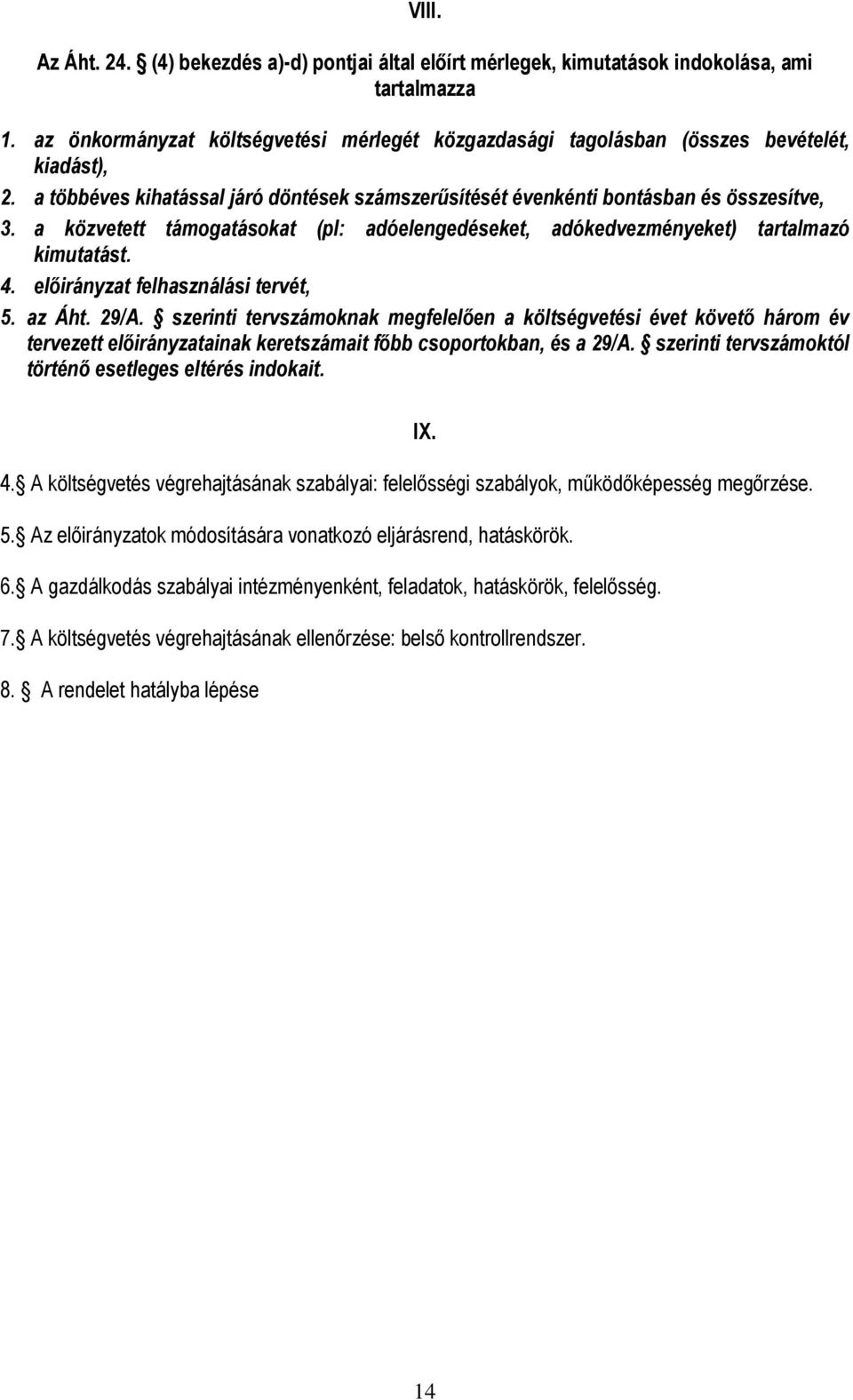 a közvetett támogatásokat (pl: adóelengedéseket, adókedvezményeket) tartalmazó kimutatást. 4. előirányzat felhasználási tervét, 5. az Áht. 29/A.