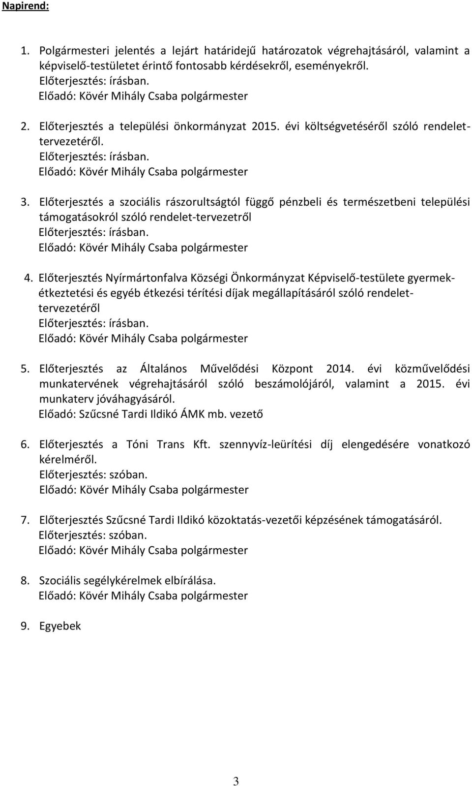 Előadó: Kövér Mihály Csaba polgármester 3. Előterjesztés a szociális rászorultságtól függő pénzbeli és természetbeni települési támogatásokról szóló rendelet-tervezetről Előterjesztés: írásban.