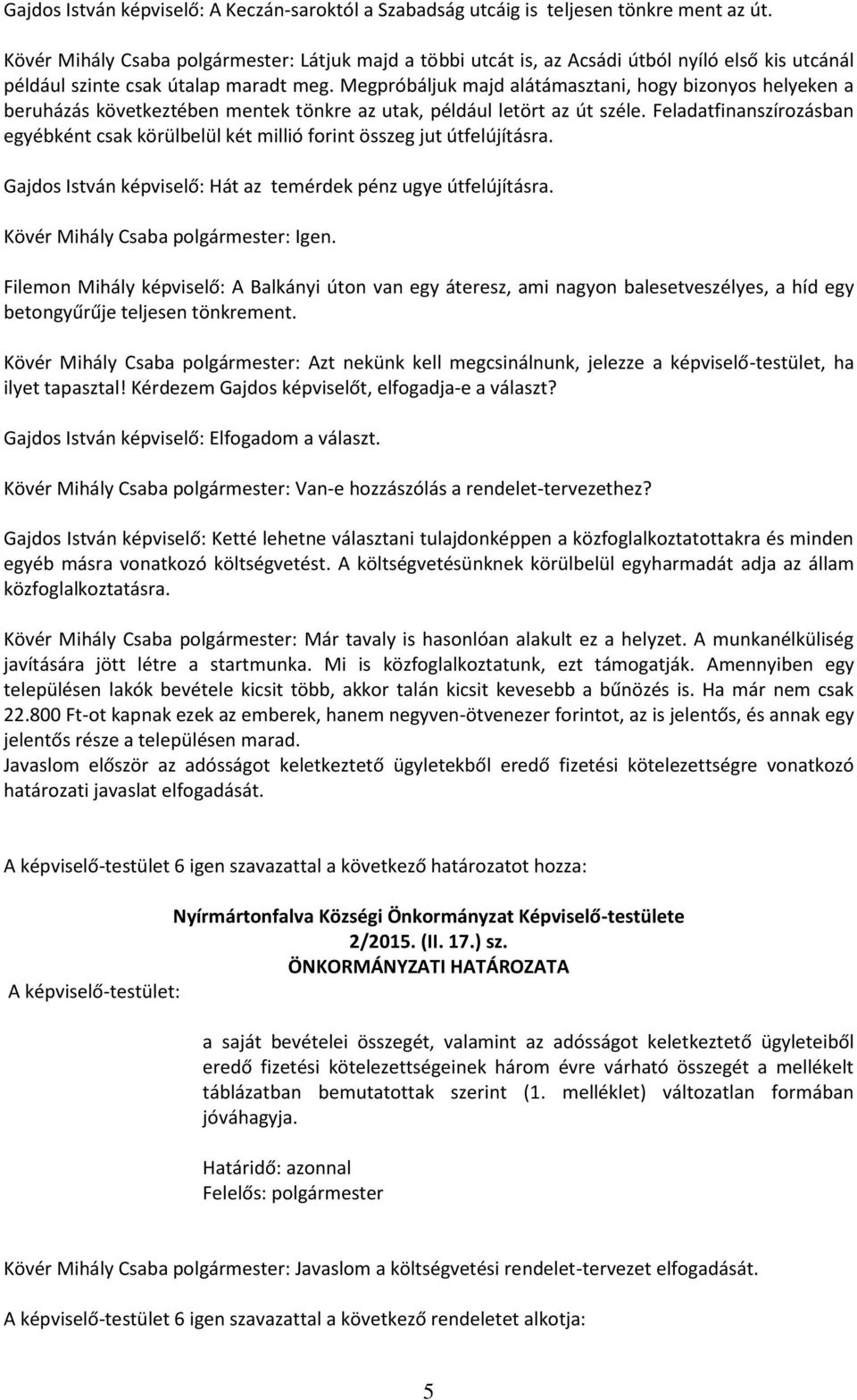 Megpróbáljuk majd alátámasztani, hogy bizonyos helyeken a beruházás következtében mentek tönkre az utak, például letört az út széle.